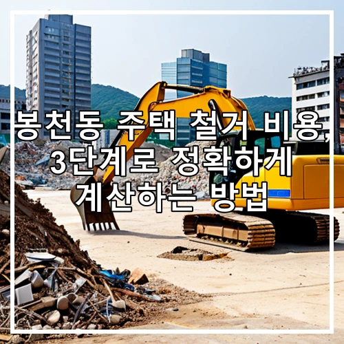 봉천동 주택 철거 비용, 3단계로 정확하게 계산하는 방법
