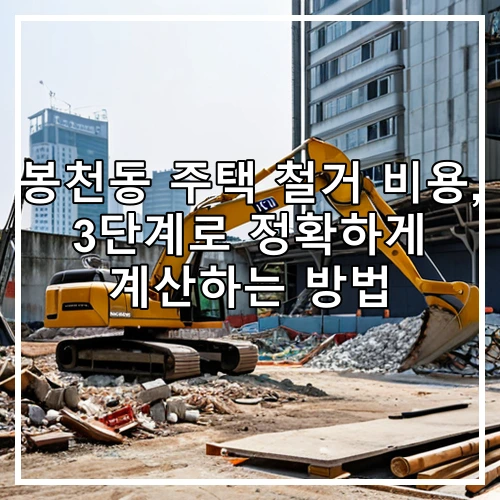 봉천동 주택 철거 비용, 3단계로 정확하게 계산하는 방법