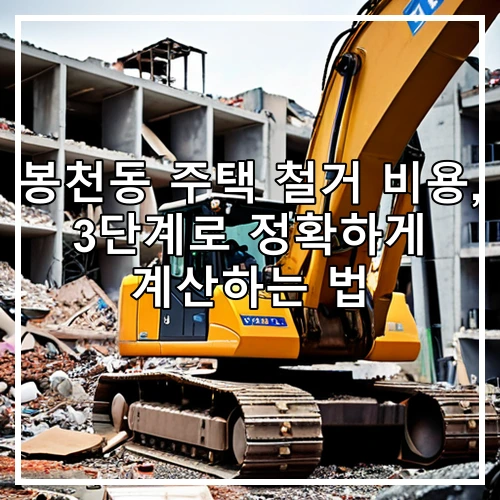 봉천동 주택 철거 비용, 3단계로 정확하게 계산하는 법