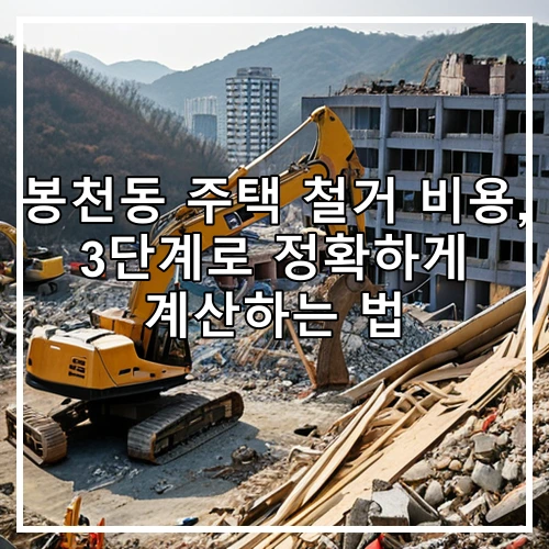 봉천동 주택 철거 비용, 3단계로 정확하게 계산하는 법
