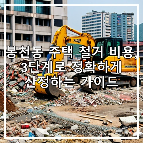 봉천동 주택 철거 비용, 3단계로 정확하게 산정하는 가이드