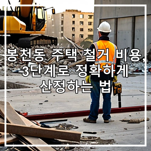 봉천동 주택 철거 비용, 3단계로 정확하게 산정하는 법