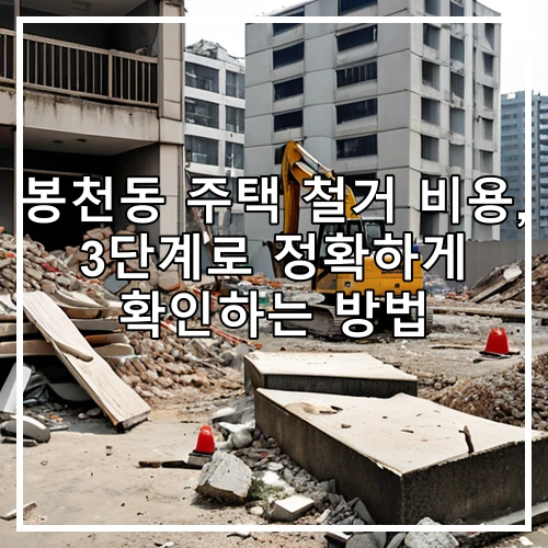 봉천동 주택 철거 비용, 3단계로 정확하게 확인하는 방법