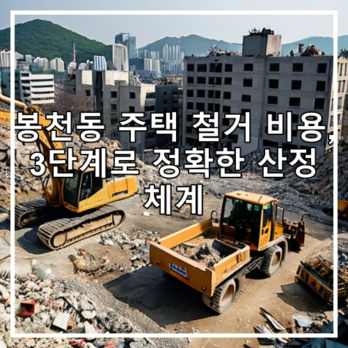 봉천동 주택 철거 비용, 3단계로 정확한 산정 체계