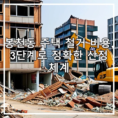 봉천동 주택 철거 비용, 3단계로 정확한 산정 체계