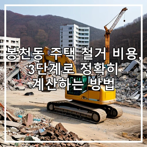 봉천동 주택 철거 비용, 3단계로 정확히 계산하는 방법