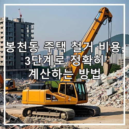 봉천동 주택 철거 비용, 3단계로 정확히 계산하는 방법