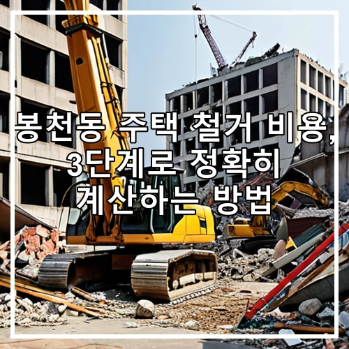 봉천동 주택 철거 비용, 3단계로 정확히 계산하는 방법
