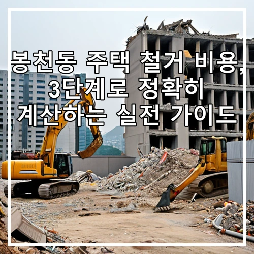 봉천동 주택 철거 비용, 3단계로 정확히 계산하는 실전 가이드