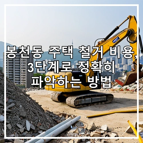 봉천동 주택 철거 비용, 3단계로 정확히 파악하는 방법