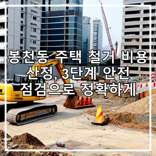 봉천동 주택 철거 비용 산정, 3단계 안전 점검으로 정확하게