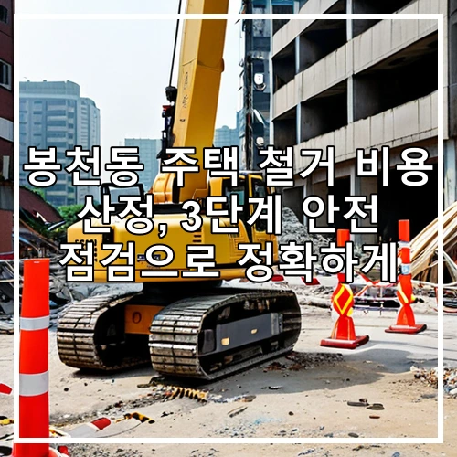 봉천동 주택 철거 비용 산정, 3단계 안전 점검으로 정확하게