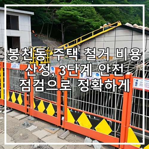봉천동 주택 철거 비용 산정, 3단계 안전 점검으로 정확하게