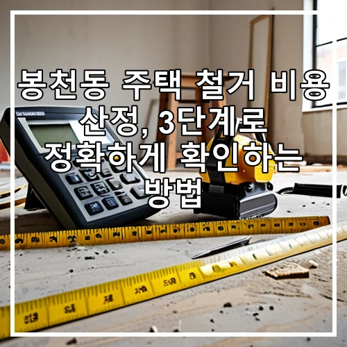 봉천동 주택 철거 비용 산정, 3단계로 정확하게 확인하는 방법