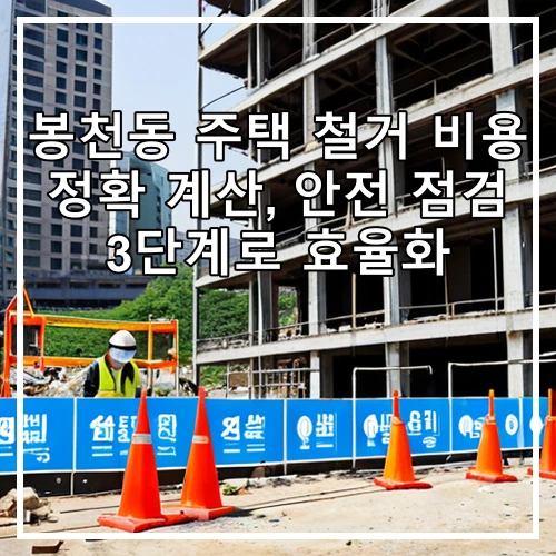 봉천동 주택 철거 비용 정확 계산, 안전 점검 3단계로 효율화