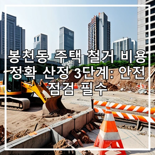 봉천동 주택 철거 비용 정확 산정 3단계: 안전 점검 필수