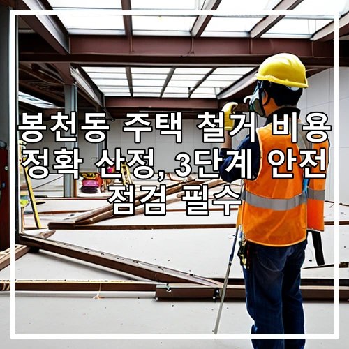 봉천동 주택 철거 비용 정확 산정, 3단계 안전 점검 필수