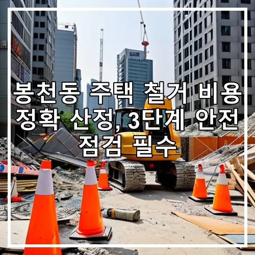 봉천동 주택 철거 비용 정확 산정, 3단계 안전 점검 필수