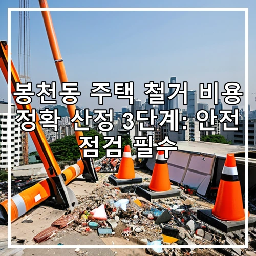 봉천동 주택 철거 비용 정확 산정 3단계: 안전 점검 필수