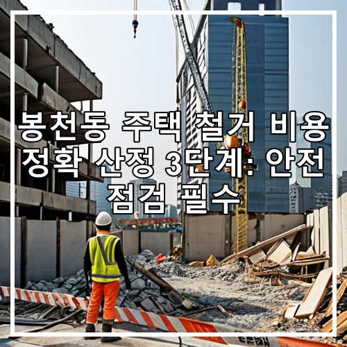 봉천동 주택 철거 비용 정확 산정 3단계: 안전 점검 필수