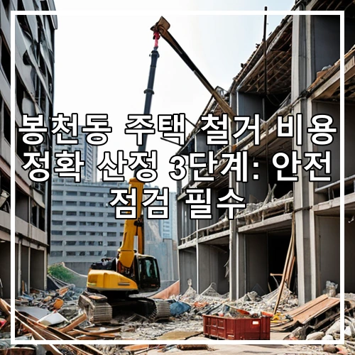 봉천동 주택 철거 비용 정확 산정 3단계: 안전 점검 필수