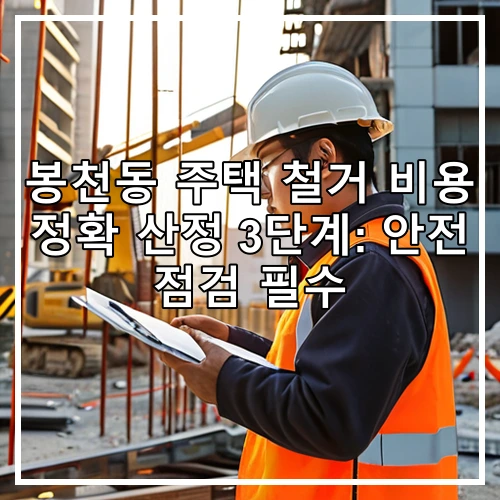 봉천동 주택 철거 비용 정확 산정 3단계: 안전 점검 필수