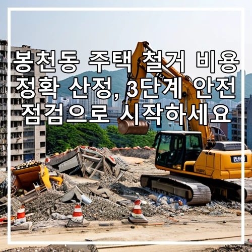 봉천동 주택 철거 비용 정확 산정, 3단계 안전 점검으로 시작하세요
