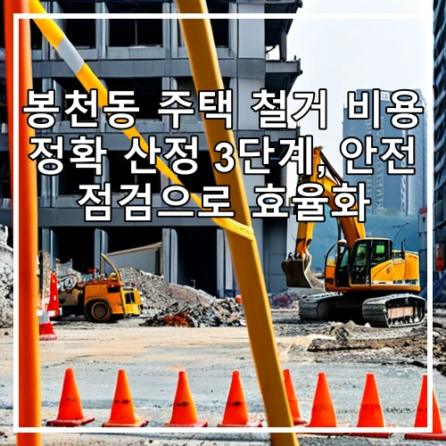봉천동 주택 철거 비용 정확 산정 3단계, 안전 점검으로 효율화