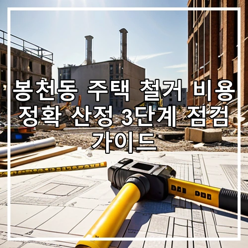 봉천동 주택 철거 비용 정확 산정 3단계 점검 가이드