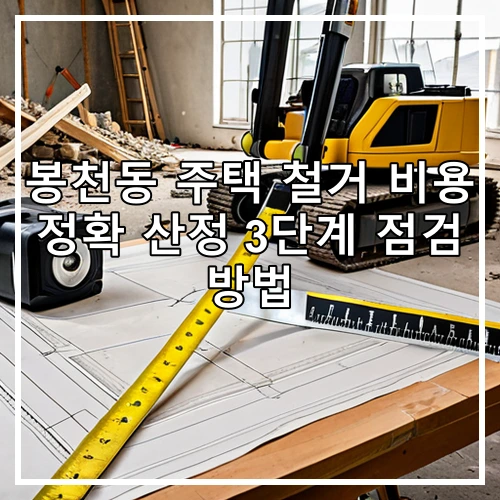 봉천동 주택 철거 비용 정확 산정 3단계 점검 방법