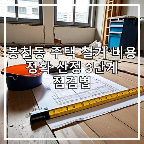 봉천동 주택 철거 비용 정확 산정 3단계 점검법