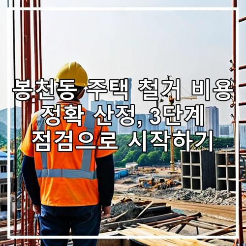 봉천동 주택 철거 비용 정확 산정, 3단계 점검으로 시작하기