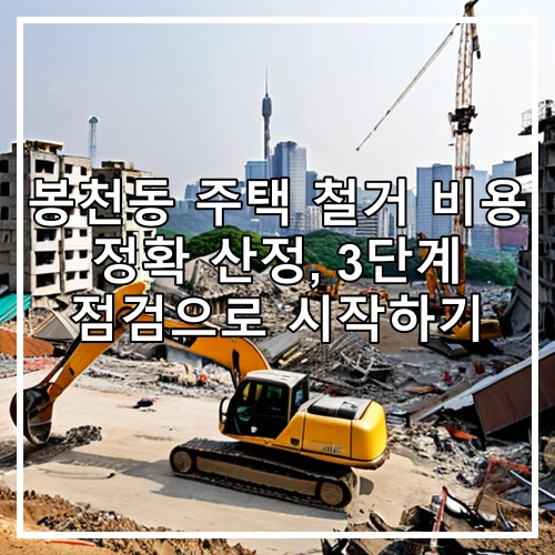 봉천동 주택 철거 비용 정확 산정, 3단계 점검으로 시작하기