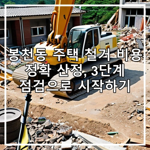 봉천동 주택 철거 비용 정확 산정, 3단계 점검으로 시작하기