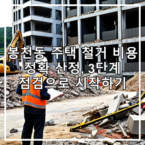 봉천동 주택 철거 비용 정확 산정, 3단계 점검으로 시작하기