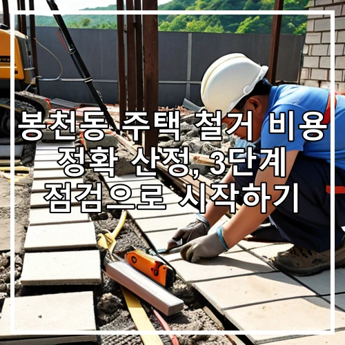 봉천동 주택 철거 비용 정확 산정, 3단계 점검으로 시작하기