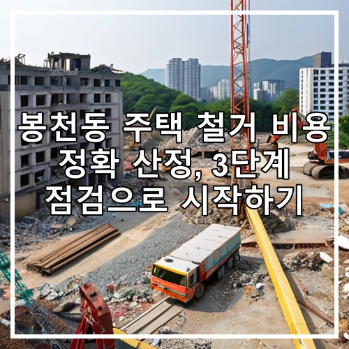 봉천동 주택 철거 비용 정확 산정, 3단계 점검으로 시작하기