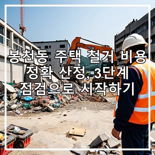 봉천동 주택 철거 비용 정확 산정, 3단계 점검으로 시작하기