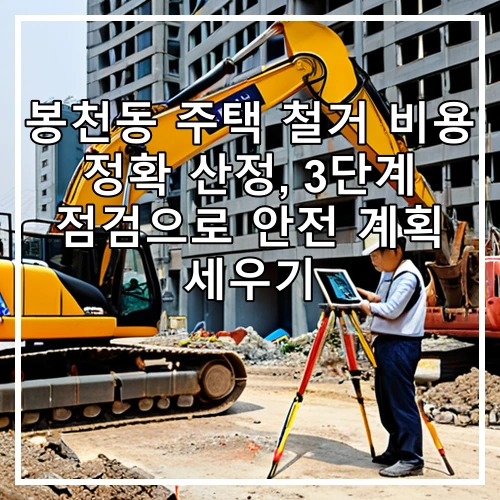 봉천동 주택 철거 비용 정확 산정, 3단계 점검으로 안전 계획 세우기