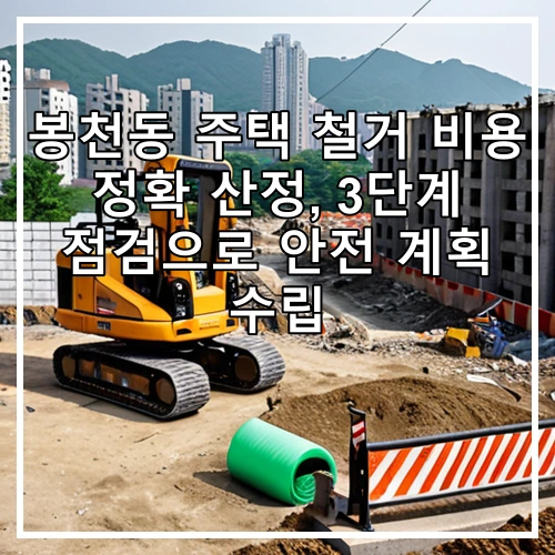 봉천동 주택 철거 비용 정확 산정, 3단계 점검으로 안전 계획 수립