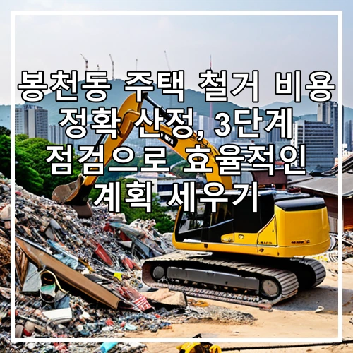 봉천동 주택 철거 비용 정확 산정, 3단계 점검으로 효율적인 계획 세우기