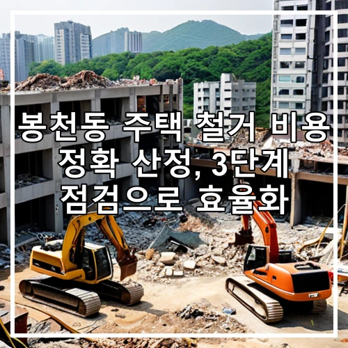 봉천동 주택 철거 비용 정확 산정, 3단계 점검으로 효율화