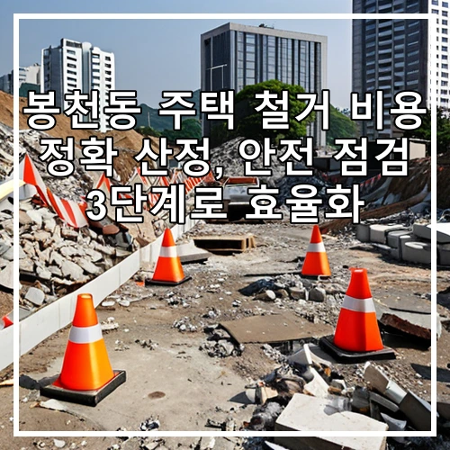 봉천동 주택 철거 비용 정확 산정, 안전 점검 3단계로 효율화