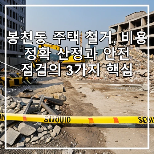 봉천동 주택 철거, 비용 정확 산정과 안전 점검의 3가지 핵심