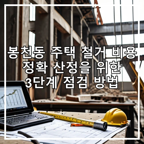 봉천동 주택 철거 비용 정확 산정을 위한 3단계 점검 방법