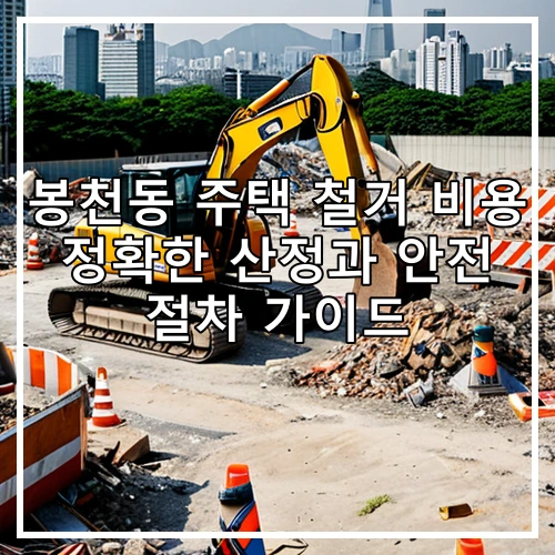 봉천동 주택 철거 비용 정확한 산정과 안전 절차 가이드
