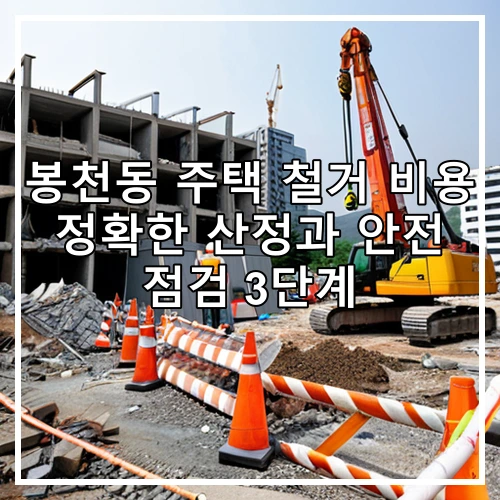 봉천동 주택 철거 비용 정확한 산정과 안전 점검 3단계