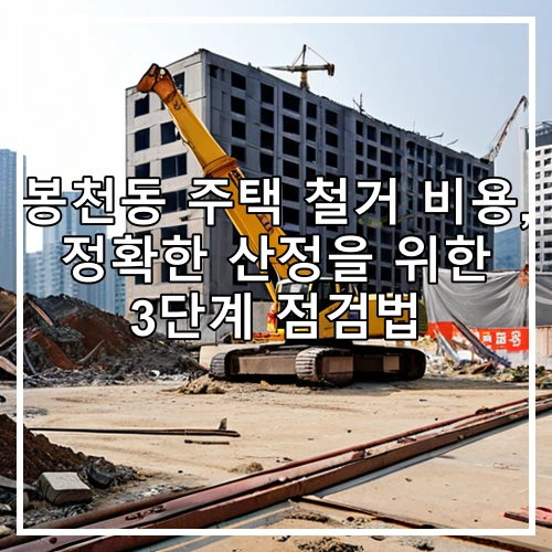 봉천동 주택 철거 비용, 정확한 산정을 위한 3단계 점검법
