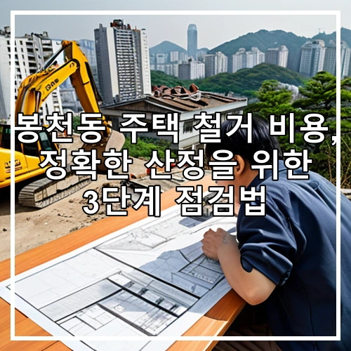봉천동 주택 철거 비용, 정확한 산정을 위한 3단계 점검법