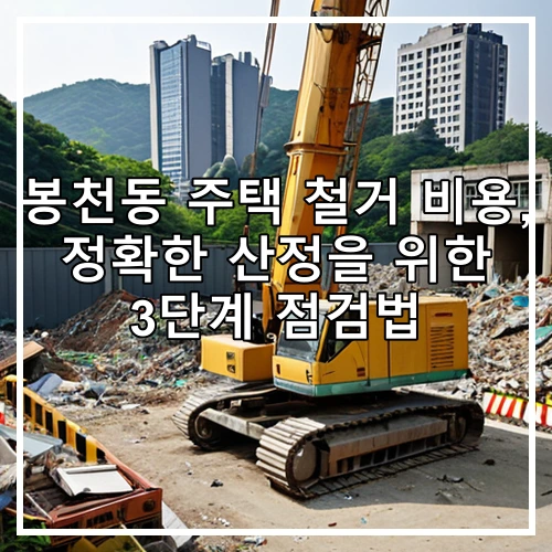 봉천동 주택 철거 비용, 정확한 산정을 위한 3단계 점검법